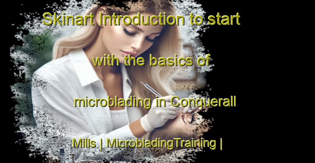 Skinart Introduction to start with the basics of microblading in Conquerall Mills | MicrobladingTraining | MicrobladingClasses | SkinartTraining-Canada